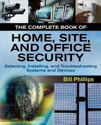 The Complete Book of Home, Site and Office Security: Selecting, Installing and