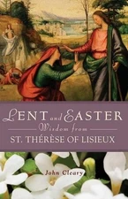 Lent and Easter Wisdom with St Therese of Lisieux by John Cleary (English) Paper