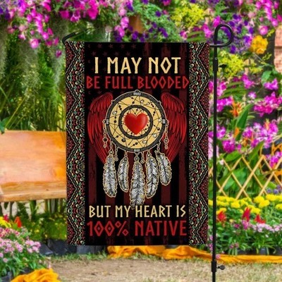 I May Not Be Full Blooded But My Heart Is 100_ Native Graden Flag