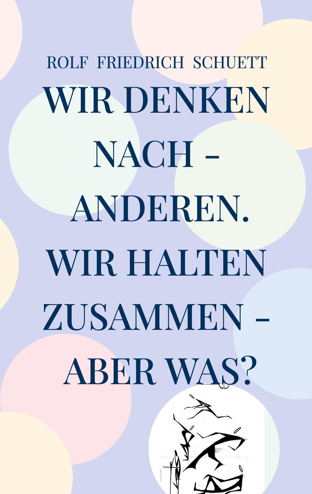 Thumbnail - Rolf Friedrich Schuett | Wir Denken Nach - Anderen. Wir Halten