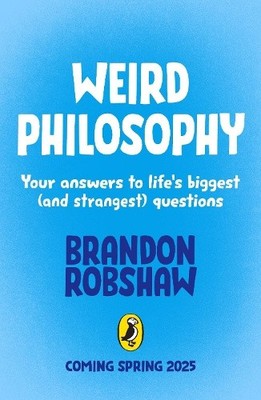 Weird Philosophy: Your answers to life s biggest (and strangest) questions