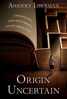 Origin Uncertain | Unraveling the Mysteries of Etymology | Anatoly Liberman
