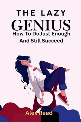The Lazy Genius: How to Do Just Enough and Still Succeed by Alex Reed Paperback