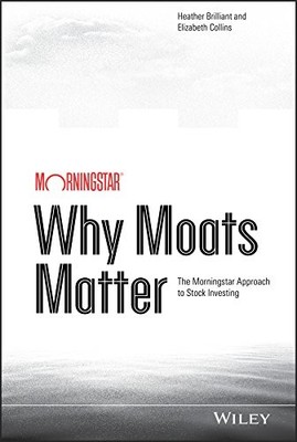 WHY MOATS MATTER: THE MORNINGSTAR APPROACH TO STOCK By Heather Brilliant NEW