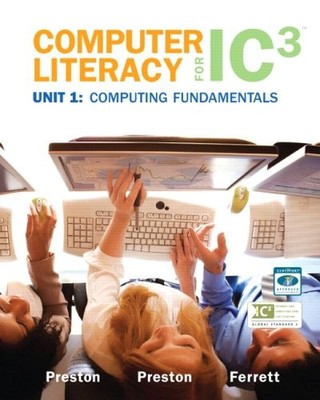 COMPUTER LITERACY FOR IC3, UNIT 1: COMPUTING FUNDAMENTALS By John Preston