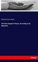 The New Gospel Of Peace, According To St. Benjamin Richard Grant White