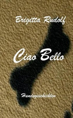 Ciao Bello: Hundegeschichten by Brigitta Rudolf (German) Paperback Book