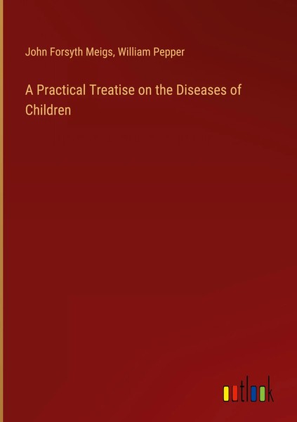 John Forsyth Meigs (U. A.) | A Practical Treatise On The Diseases Of Children-image