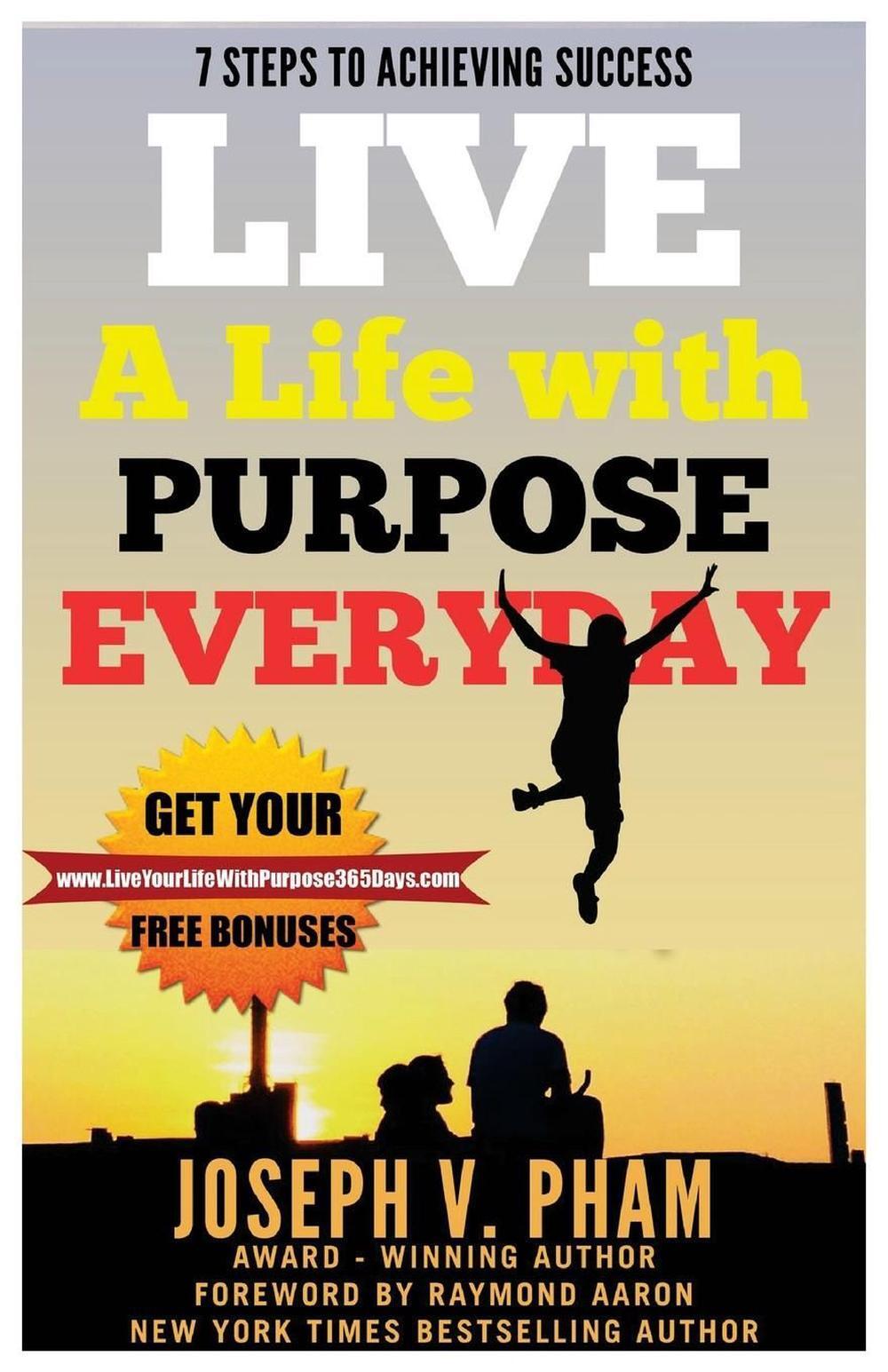 Live a Life with Purpose Everyday: 7 Steps to Achieving Success by Joseph V. Pha