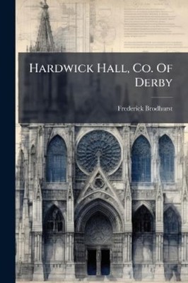 Frederick Brodhurst Hardwick Hall, Co. Of Derby (Taschenbuch)