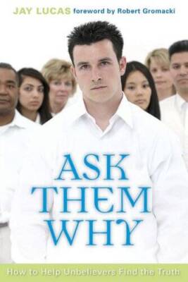 Ask Them Why: How to Help Unbelievers Find the Truth - Paperback - GOOD