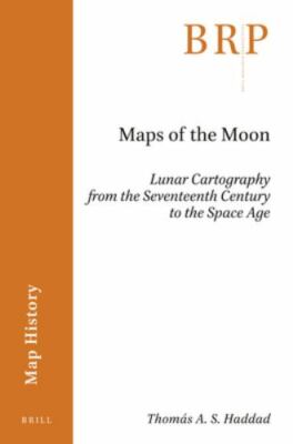 Maps of the Moon : Lunar Cartography from the Seventeenth Century to the Spac...