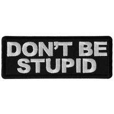 Dont Be Stupid Embroidered Sew On Iron On Funny Patch 4" x 1. 1/2"