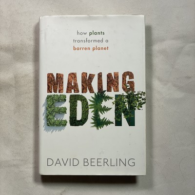 Making Eden: How Plants Transformed a Barren Planet by David Beerling (Hardback)