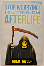 Stop Worrying! There Probably Is an Afterlife - Greg Taylor, Paperback VG+ Cond.