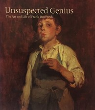 UNSUSPECTED GENIUS: THE ART AND LIFE OF FRANK DUVENECK By Robert Neuhaus *VG+*