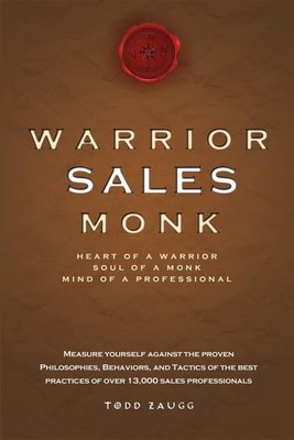 Warrior Sales Monk: Heart of a Warrior, Soul of a Monk, Mind of a Profession...