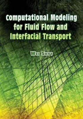 Computational Modeling for Fluid Flow and Interfacial Transport by Wei Shyy (Eng