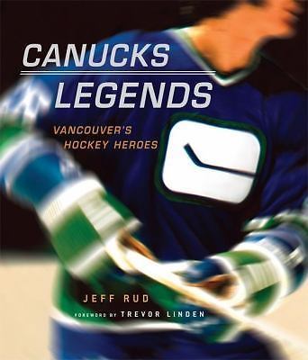 Canucks Legends : Vancouver's Hockey Heroes by Jeff Rud (2007 ...