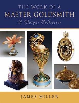 The Work of a Master Goldsmith: A Uniq..., James Miller