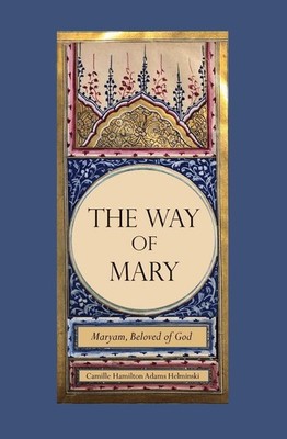 The Way of Mary: Maryam, Beloved of..., Helminski, Cami