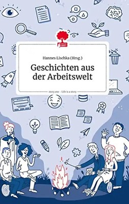 Geschichten aus der Arbeitswelt. Life is a Story - story.one