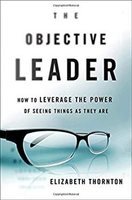 The Objective Leader : How to Leverage the Power of Seeing Things