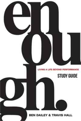 Enough : Living a Life Beyond Performance by Ben Dailey and Travis Hall...