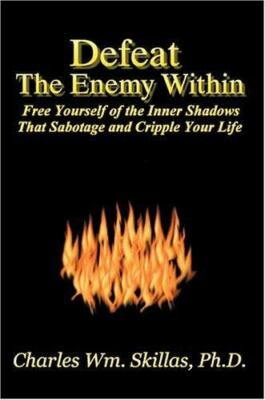 Defeat the Enemy Within: Free Yourself of the Inner Shadows That Sabotage and...