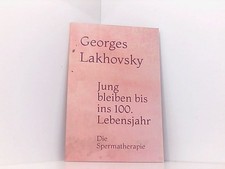 Jung bleiben bis ins 100. Lebenjahr: Die Spermatherapie Lakhovsky, Georges: