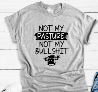 #ad #ad Not My Pasture Not My Bullsh*t Gray Unisex Short Sleeve T shirt $16.99