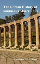 The Roman History Of Ammianus Marcellinus During The Reigns Of The Emperors