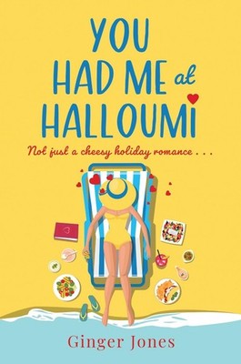 You Had Me at Halloumi: Not just a cheesy holiday romance . . . by Ginger Jones