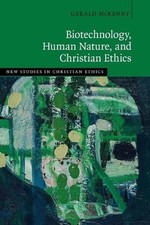 Biotechnology, Human Nature, and Christian Ethics by Gerald McKenny (English) Pa