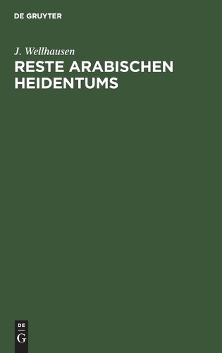 J Wellhausen Reste arabischen Heidentums (Hardback)