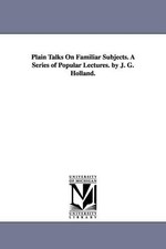 J G (Josiah Gilber Plain Talks on Familiar Subjects. a Series of Po (Paperback)