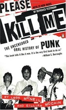 PLEASE KILL ME: THE UNCENSORED ORAL HISTORY OF PUNK By Legs Mcneil & Gillian