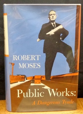 PUBLIC WORKS: A DANGEROUS TRADE By Robert Moses HC in DJ