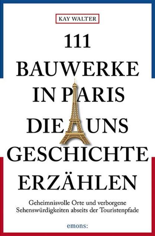Thumbnail - 111 Bauwerke In Paris, Die Uns Geschichte Erzählen | Kay Walter |