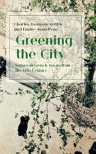Greening the City: Nature in French Towns from the 17th Century by Mathis: New