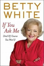 If You Ask Me: (And of Course You Won't) - Hardcover By White, Betty - VERY GOOD