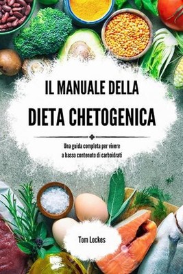 Il manuale della dieta chetogenica: Una guida completa per vivere a basso conten