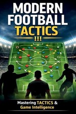 Modern Football Tactics: How Today's Top Teams Press, Build Play, and Control Ma