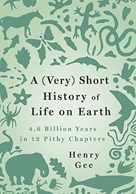 A (Very) Short History of Life on Earth: 4.6 Billion Years in 12 Pithy Chapt...