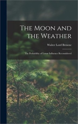 The Moon and the Weather: The Probability of Lunar Influence Reconsidered (Hardb