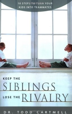 Keep the Siblings Lose the Rivalry : 10 Steps to Turn Your Kids i