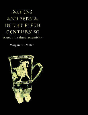 Athens and Persia in the Fifth Century BC A Study in Cultural Receptivity Miller