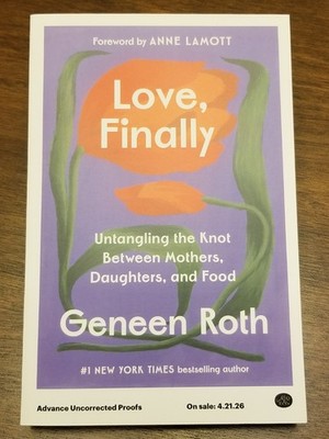 ARC Uncorrrected Proof Love, Finally by Geneen Roth (Paperback) New!