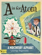 A Is for Atom: A Midcentury Alphabet - Board book By Paprocki, Greg - GOOD