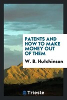 W. B. Hutchinson | Patents And How To Make Money Out Of Them | Taschenbuch